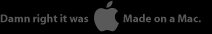 Damn right it was [Apple logo] Made on a Mac.